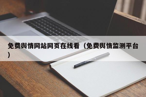 免费舆情网站网页在线看（免费舆情监测平台）
