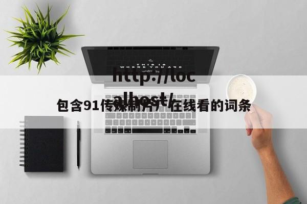 包含91传媒制片厂在线看的词条