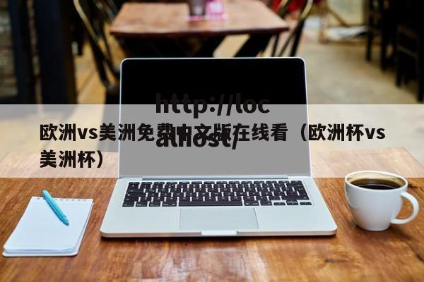 欧洲vs美洲免费中文版在线看（欧洲杯vs美洲杯）
